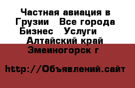 Частная авиация в Грузии - Все города Бизнес » Услуги   . Алтайский край,Змеиногорск г.